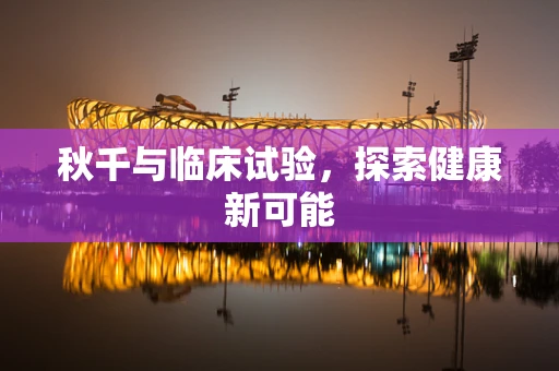 秋千与临床试验，探索健康新可能