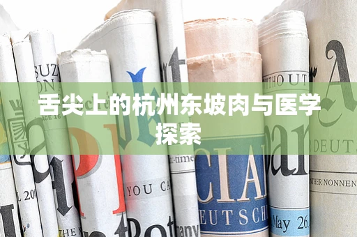 舌尖上的杭州东坡肉与医学探索
