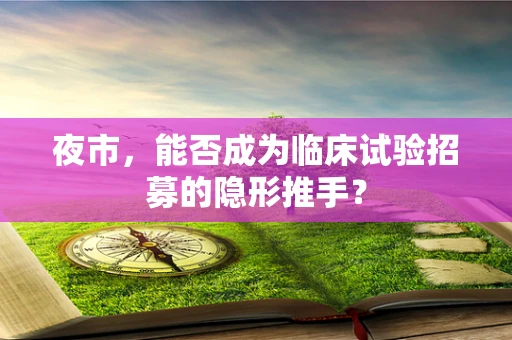 夜市，能否成为临床试验招募的隐形推手？
