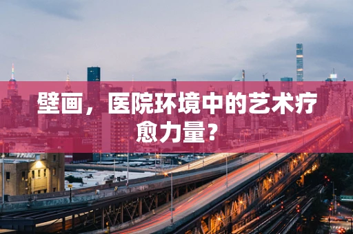 壁画，医院环境中的艺术疗愈力量？