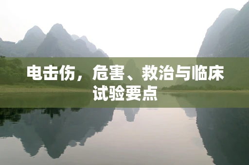 电击伤，危害、救治与临床试验要点
