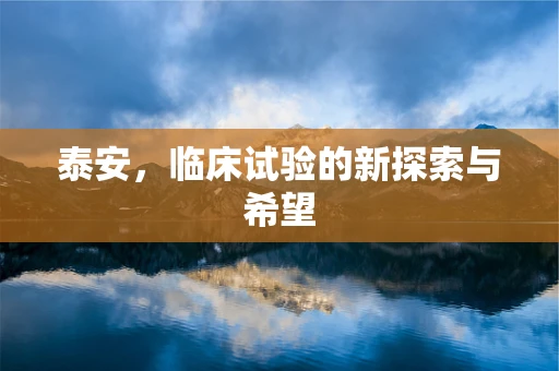 泰安，临床试验的新探索与希望