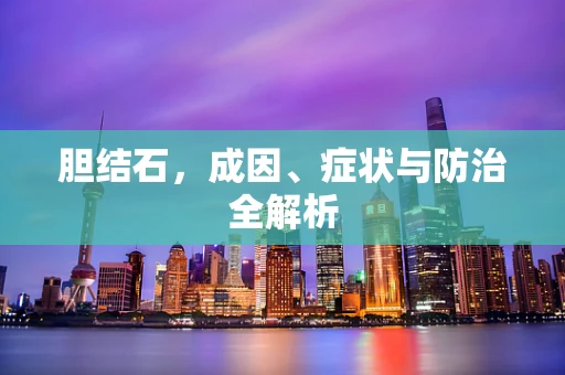 胆结石，成因、症状与防治全解析