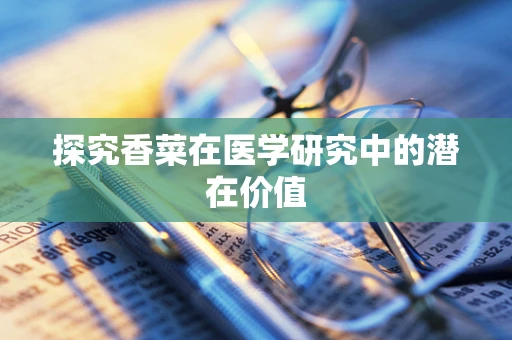 探究香菜在医学研究中的潜在价值