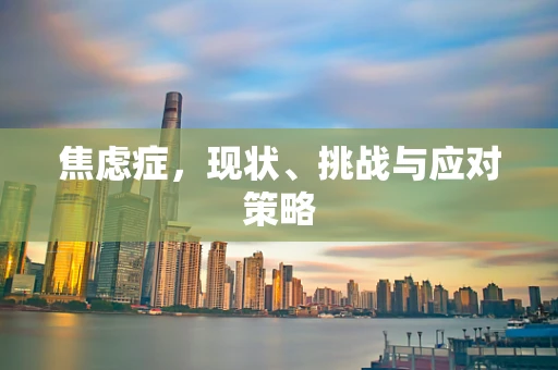 焦虑症，现状、挑战与应对策略