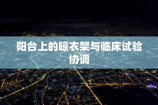阳台上的晾衣架与临床试验协调