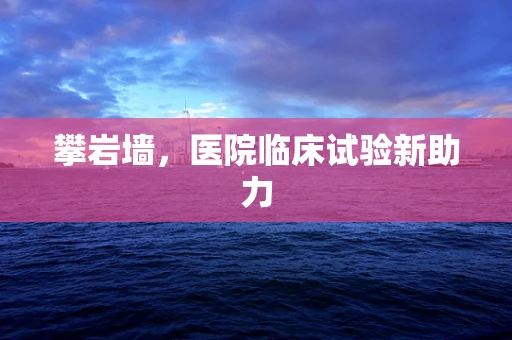 攀岩墙，医院临床试验新助力