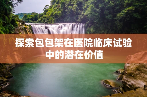 探索包包架在医院临床试验中的潜在价值