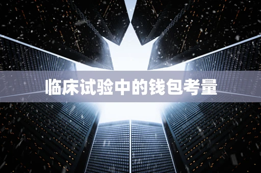 临床试验中的钱包考量