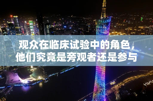 观众在临床试验中的角色，他们究竟是旁观者还是参与者？
