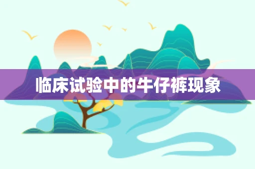 临床试验中的牛仔裤现象