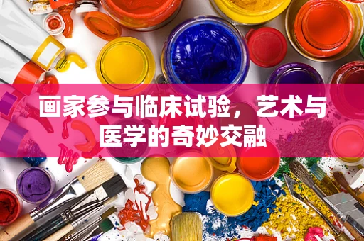 画家参与临床试验，艺术与医学的奇妙交融
