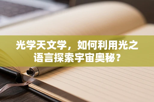 光学天文学，如何利用光之语言探索宇宙奥秘？
